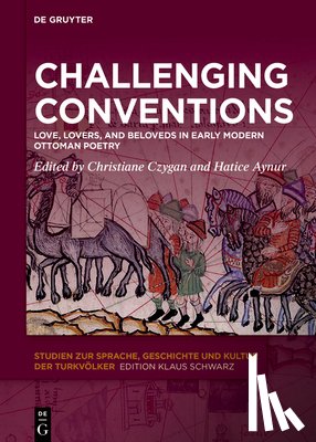 Czygan, Christiane - Challenging Conventions: Love, Lovers, and Beloveds in Early Modern Ottoman Poetry
