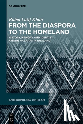 Khan, Rabia Latif - From the Diaspora to the Homeland: History, Memory and Identity Among Hazaras in England