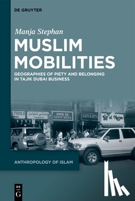 Stephan, Manja - Muslim Mobilities: Geographies of Piety and Belonging in Tajik Dubai Business
