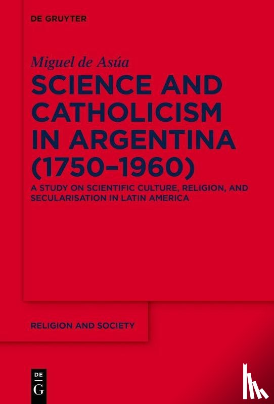Asua, Miguel de - Science and Catholicism in Argentina (1750–1960)