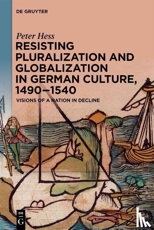 Hess, Peter - Resisting Pluralization and Globalization in German Culture, 1490–1540