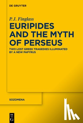 Finglass, Patrick - Euripides and the Myth of Perseus: Two Lost Greek Tragedies Illuminated by a New Papyrus