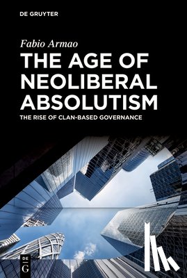Armao, Fabio - The Age of Neoliberal Absolutism: The Rise of Clan-Based Governance