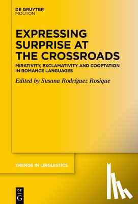 Rodriguez Rosique, Susana - Expressing Surprise at the Crossroads: Mirativity, Exclamativity and Cooptation in Romance Languages