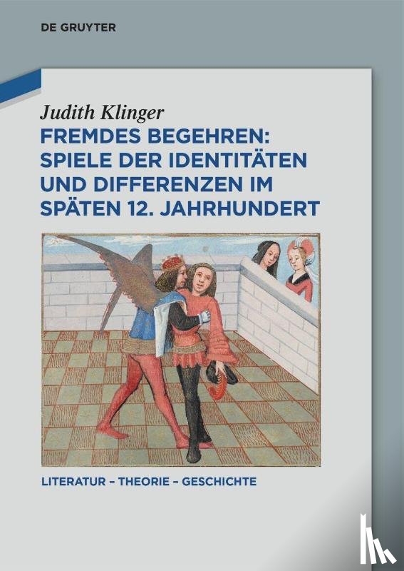 Klinger, Judith - Fremdes Begehren: Spiele der Identitäten und Differenzen im späten 12. Jahrhundert
