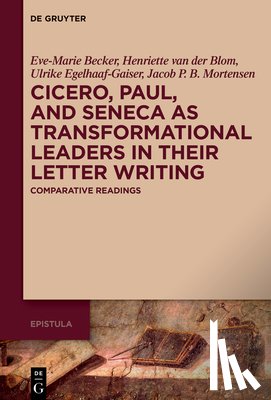Becker, Eve-Marie - Cicero, Paul and Seneca as Transformational Leaders in Their Letter Writing: Comparative Readings