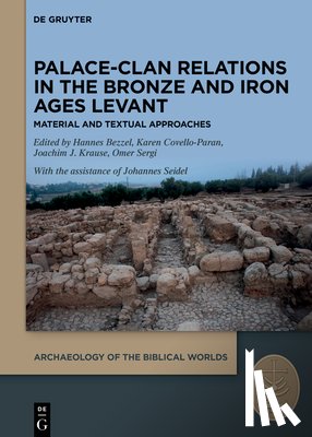 Bezzel, Hannes - Palace-Clan Relations in the Bronze and Iron Ages Levant: Textual and Material Approaches