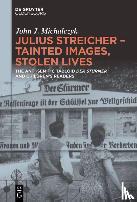 Michalczyk, John J. - Julius Streicher – Tainted Images, Stolen Lives
