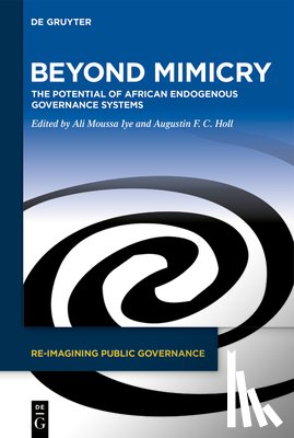 Iye, Ali Moussa - Beyond Mimicry: The Potential of African Endogenous Governance Systems
