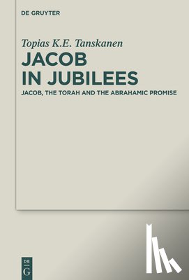 Tanskanen, Topias K. E. - Jacob in Jubilees: Jacob, the Torah and the Abrahamic Promise