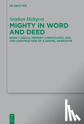 Hultgren, Stephen - Mighty in Word and Deed: Book 1. Social Memory, Christology, and the Construction of a Gospel Narrative