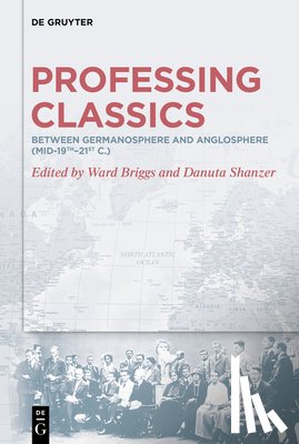 Briggs, Ward - Professing Classics: Between Germanosphere and Anglosphere (Mid-19th-21st C.)