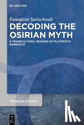 Sarischouli, Panagiota - Decoding the Osirian Myth: A Transcultural Reading of Plutarch's Narrative