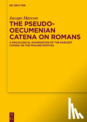 Marcon, Jacopo - The Pseudo-Oecumenian Catena on Romans: A Philological Examination of One of the Earliest Catena on the Pauline Epistles
