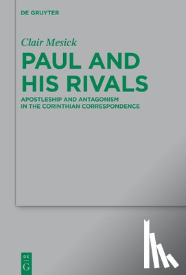 Mesick, Clair - Paul and His Rivals: Apostleship and Antagonism in the Corinthian Correspondence