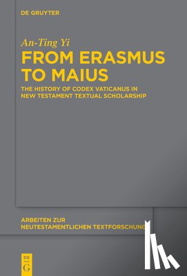 Yi, An-Ting - From Erasmus to Maius: The History of Codex Vaticanus in New Testament Textual Scholarship