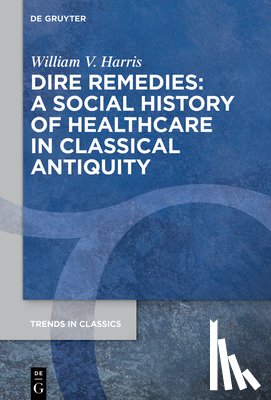 Harris, William V. - Dire Remedies: A Social History of Healthcare in Classical Antiquity