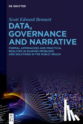 Bennett, Scott Edward - Data, Governance and Narrative: Formal Approaches and Practical Realities in Shaping Problems and Solutions in the Public Realm
