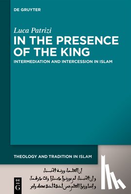 Patrizi, Luca - In the Presence of the King: Intermediation and Intercession in Islam