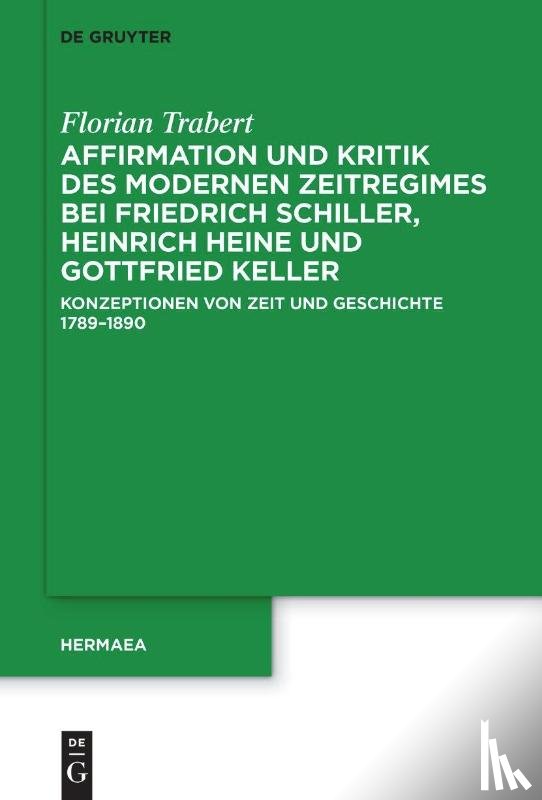 Trabert, Florian - Affirmation und Kritik des modernen Zeitregimes bei Friedrich Schiller, Heinrich Heine und Gottfried Keller