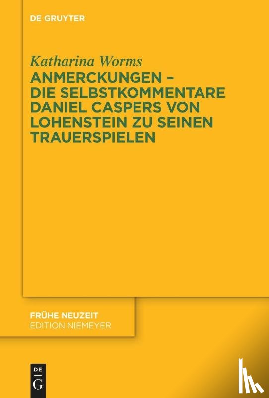 Worms, Katharina - Anmerckungen - Die Selbstkommentare Daniel Caspers von Lohenstein zu seinen Trauerspielen