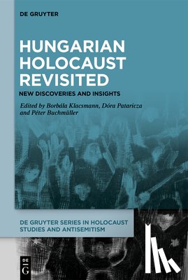 Klacsmann, Borbála - Hungarian Holocaust Revisited: New Discoveries and Insights
