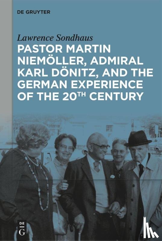Sondhaus, Lawrence - Pastor Martin Niemoller, Admiral Karl Donitz, and the German Experience of the 20th Century