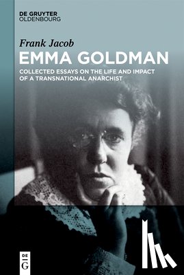 Jacob, Frank - Emma Goldman: Collected Essays on the Life and Impact of a Transnational Anarchist