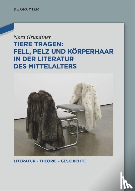 Grundtner, Nora - Tiere Tragen: Fell, Pelz Und Korperhaar in Der Literatur Des Mittelalters
