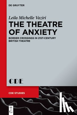 Vaziri, Leila Michelle - The Theatre of Anxiety: Border Crossings in 21st-Century British Theatre