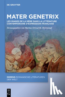 Hertrampf, Marina Ortrud M. - Mater Genetrix: Les Images de la Mère Dans La Littérature Contemporaine d'Expression Française