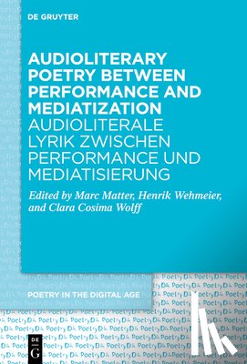 Matter, Marc - Audioliterary Poetry Between Performance and Mediatization / Audioliterale Lyrik Zwischen Performance Und Mediatisierung