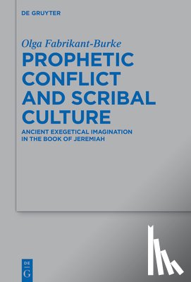 Fabrikant-Burke, Olga - Prophetic Conflict and Scribal Culture: Ancient Exegetical Imagination in the Book of Jeremiah