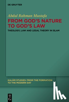 Mustafa, Abdul Rahman - From God's Nature to God's Law: Theology, Law and Legal Theory in Islam