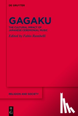 Rambelli, Fabio - Gagaku: The Cultural Impact of Japanese Ceremonial Music