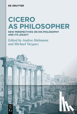 Hahmann, Andree - Cicero as Philosopher: New Perspectives on His Philosophy and Its Legacy