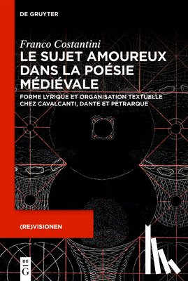 Costantini, Franco - Le Sujet Amoureux Dans La Poésie Médiévale: Forme Lyrique Et Organisation Textuelle Chez Cavalcanti, Dante Et Pétrarque