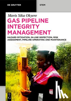 Okyere, Mavis Sika - Gas Pipeline Integrity Management: Hazard Mitigation, In-Line Inspection, Risk Assessment, Pipeline Operating and Maintenance