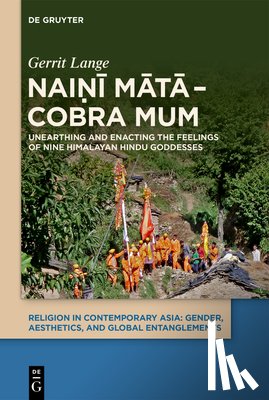 Lange, Gerrit - Naiṇī Mātā - Cobra Mum: Unearthing and Enacting the Feelings of Nine Himalayan Hindu Goddesses