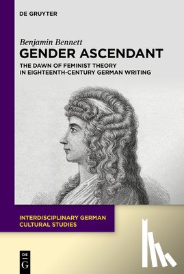 Bennett, Benjamin - Gender Ascendant: The Dawn of Feminist Theory in Eighteenth-Century German Writing