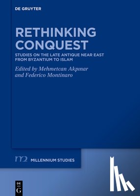 Akpınar, Mehmetcan - Rethinking Conquest: Studies on the Late Antique Near East from Byzantium to Islam