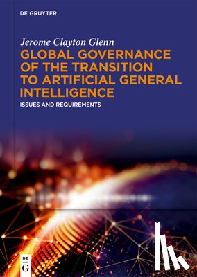 Glenn, Jerome Clayton - Global Governance of the Transition to Artificial General Intelligence: Issues and Requirements