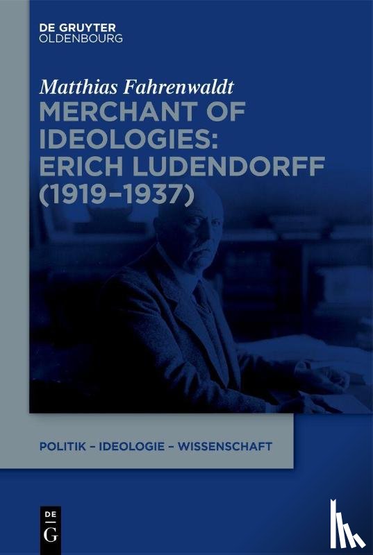 Fahrenwaldt, Matthias - Merchant of Ideologies: Erich Ludendorff (1919-1937)