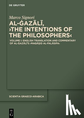 Signori, Marco - English Translation and Commentary of al-Gazali’s ›Maqasid al-falasifa‹