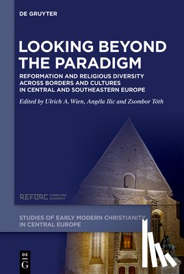 ILIC, Angela - Looking Beyond the Paradigm: Reformation and Religious Diversity Across Borders and Cultures in Central and Southeastern Europe