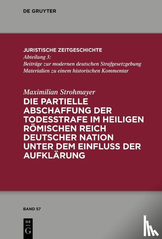 Strohmayer, Maximilian - Die Partielle Abschaffung Der Todesstrafe Im Heiligen Romischen Reich Deutscher Nation Unter Dem Einfluss Der Aufklarung