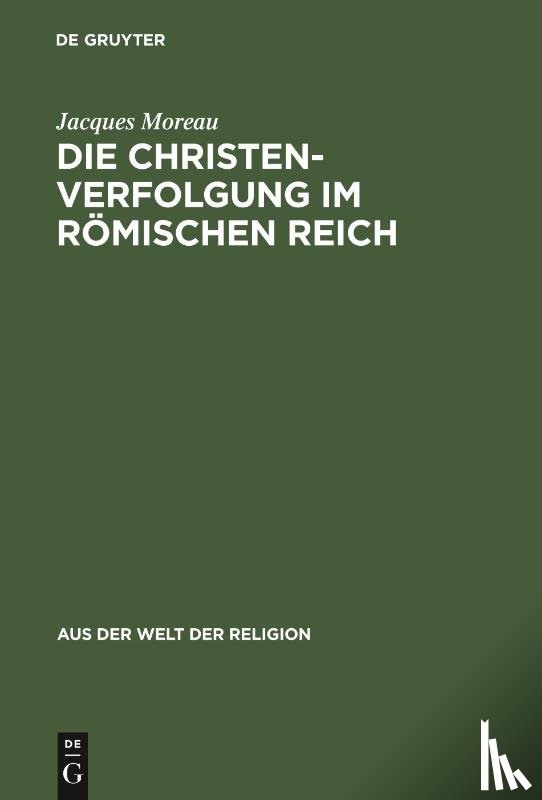 Moreau, Jacques - Die Christenverfolgung Im Roemischen Reich