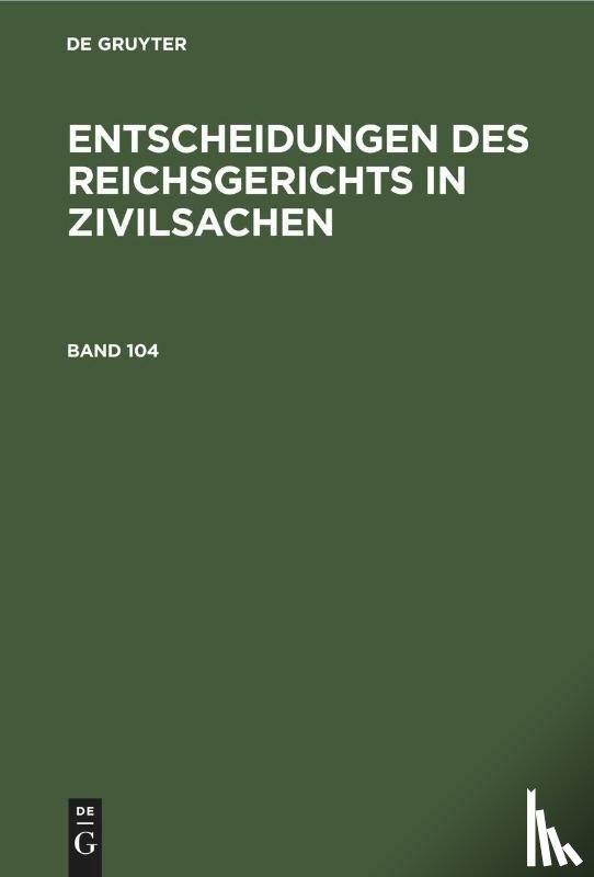  - Entscheidungen Des Reichsgerichts in Zivilsachen. Band 104