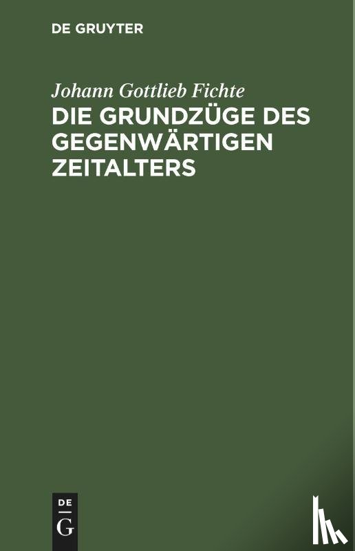 Fichte, Johann Gottlieb - Die Grundzuge des gegenwartigen Zeitalters
