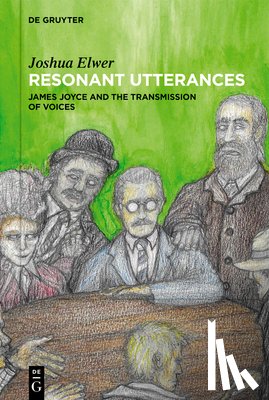 Elwer, Joshua - Resonant Utterances: James Joyce and the Transmission of Voices